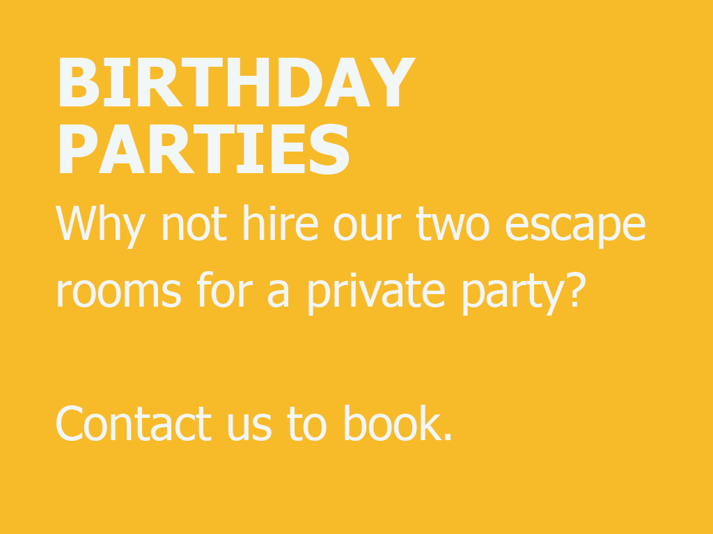 Birthday Parties - Why not hire our two escape rooms for a private party? Contact us to book